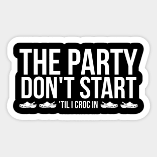 The Party Don't Start 'Til I Croc In Funny Sticker